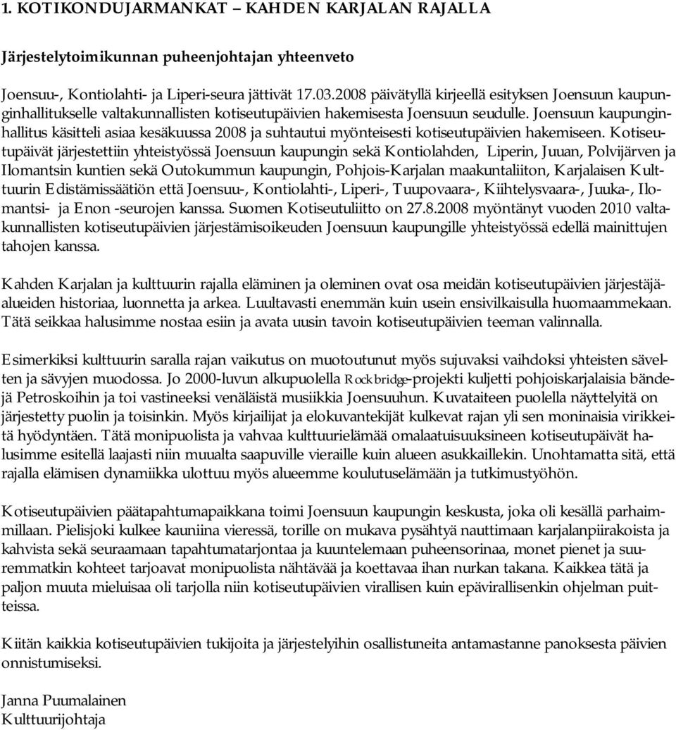 Joensuun kaupunginhallitus käsitteli asiaa kesäkuussa 2008 ja suhtautui myönteisesti kotiseutupäivien hakemiseen.