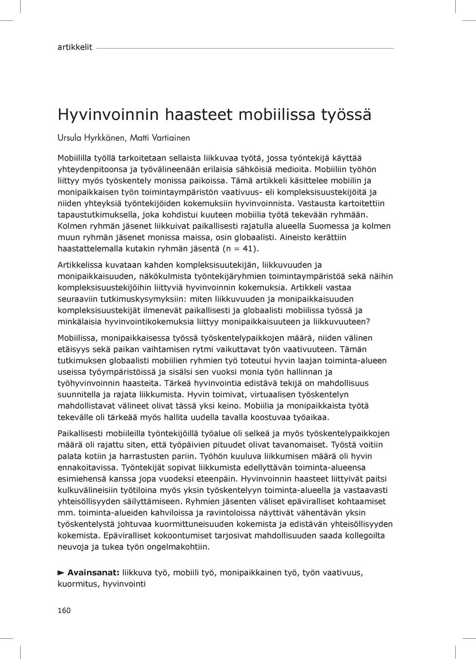 Tämä artikkeli käsittelee mobiilin ja monipaikkaisen työn toimintaympäristön vaativuus- eli kompleksisuustekijöitä ja niiden yhteyksiä työntekijöiden kokemuksiin hyvinvoinnista.