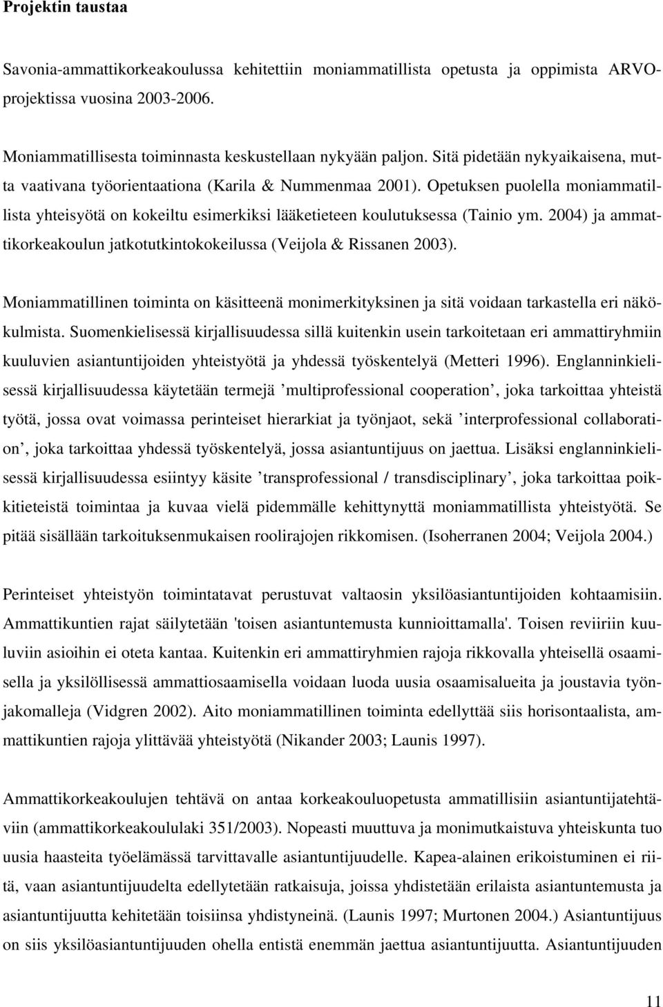 2004) ja ammattikorkeakoulun jatkotutkintokokeilussa (Veijola & Rissanen 2003). Moniammatillinen toiminta on käsitteenä monimerkityksinen ja sitä voidaan tarkastella eri näkökulmista.