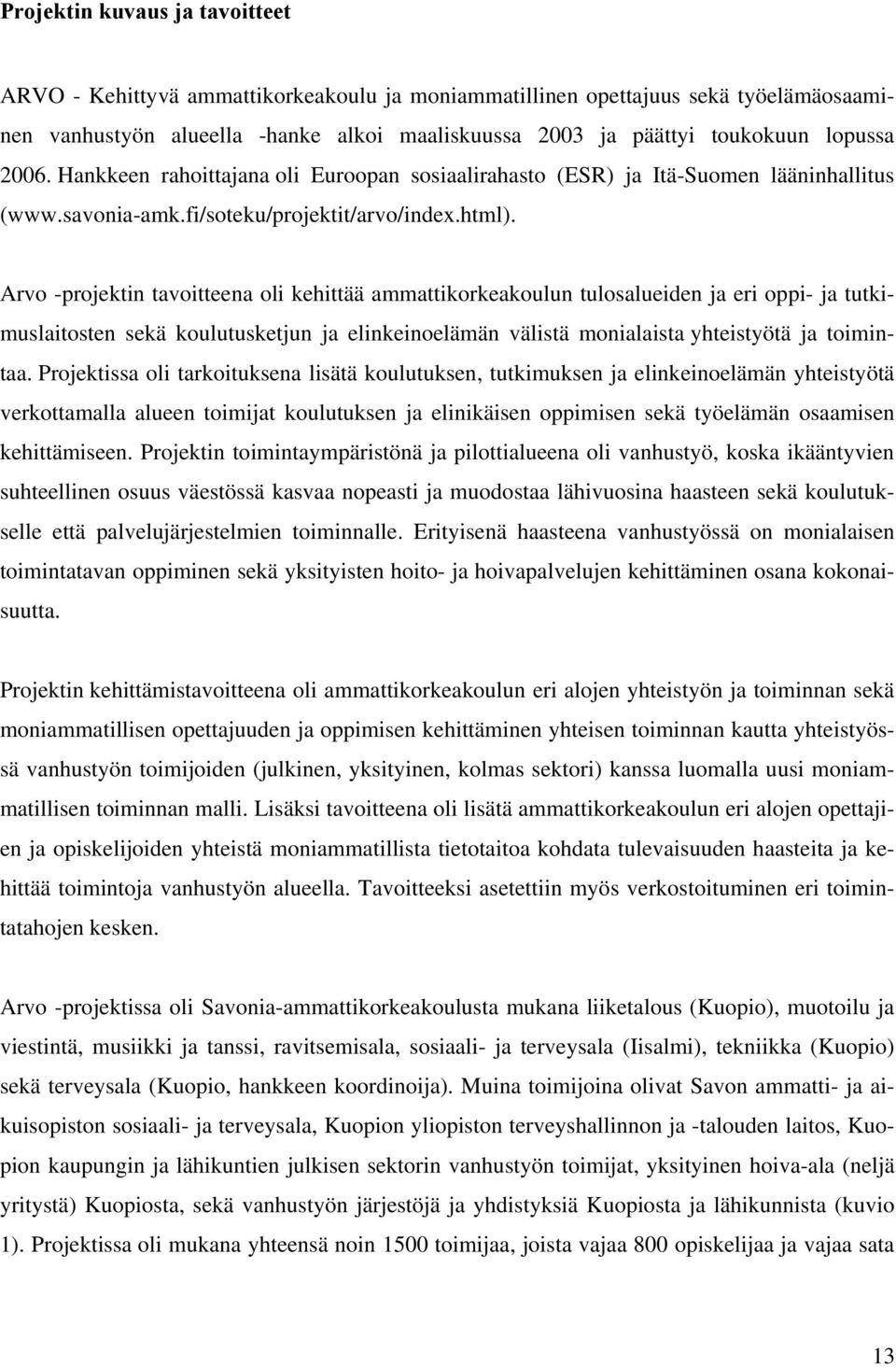 Arvo -projektin tavoitteena oli kehittää ammattikorkeakoulun tulosalueiden ja eri oppi- ja tutkimuslaitosten sekä koulutusketjun ja elinkeinoelämän välistä monialaista yhteistyötä ja toimintaa.