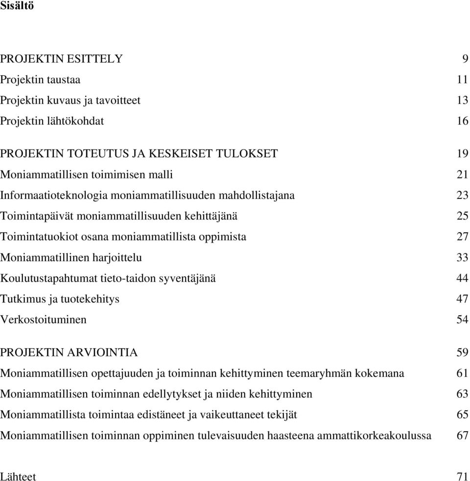 Koulutustapahtumat tieto-taidon syventäjänä 44 Tutkimus ja tuotekehitys 47 Verkostoituminen 54 PROJEKTIN ARVIOINTIA 59 Moniammatillisen opettajuuden ja toiminnan kehittyminen teemaryhmän kokemana 61