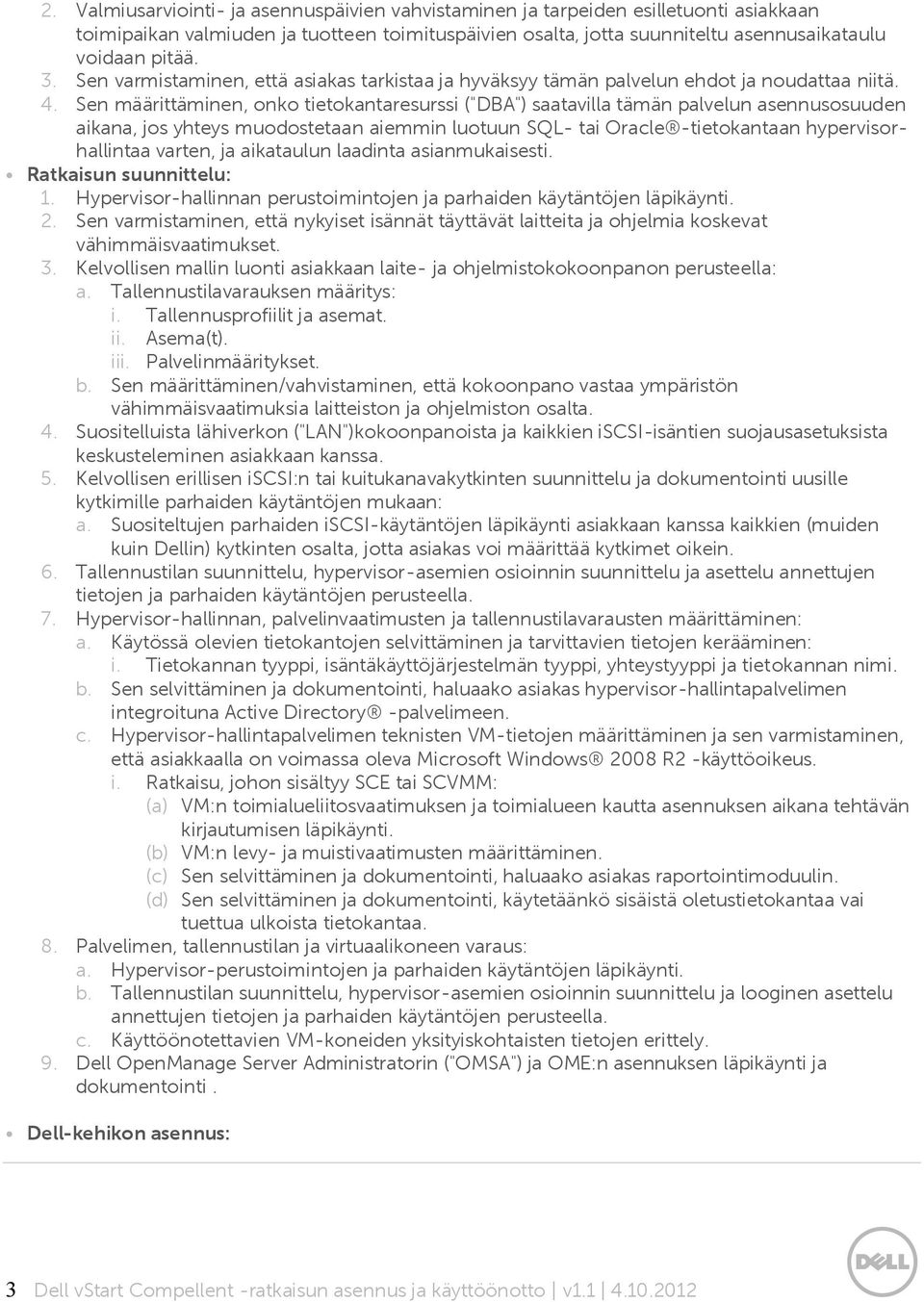 Sen määrittäminen, onko tietokantaresurssi ("DBA") saatavilla tämän palvelun asennusosuuden aikana, jos yhteys muodostetaan aiemmin luotuun SQL- tai Oracle -tietokantaan hypervisorhallintaa varten,