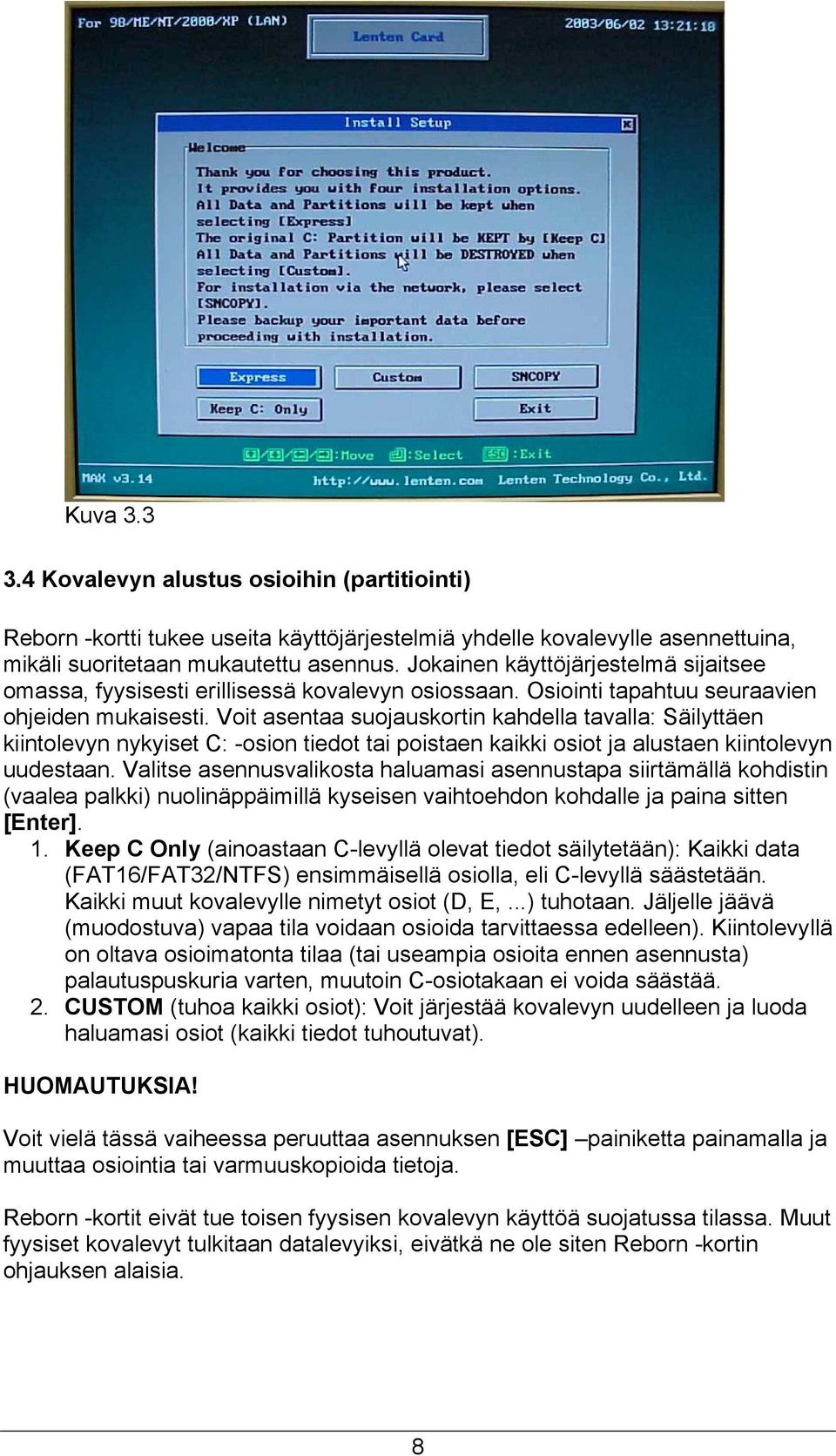 Voit asentaa suojauskortin kahdella tavalla: Säilyttäen kiintolevyn nykyiset C: -osion tiedot tai poistaen kaikki osiot ja alustaen kiintolevyn uudestaan.