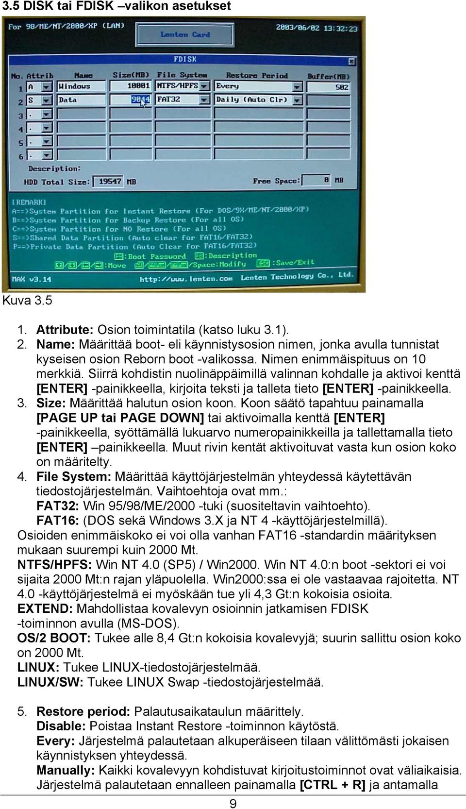 Siirrä kohdistin nuolinäppäimillä valinnan kohdalle ja aktivoi kenttä [ENTER] -painikkeella, kirjoita teksti ja talleta tieto [ENTER] -painikkeella. 3. Size: Määrittää halutun osion koon.