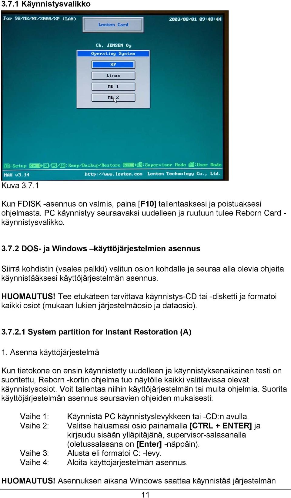 2 DOS- ja Windows käyttöjärjestelmien asennus Siirrä kohdistin (vaalea palkki) valitun osion kohdalle ja seuraa alla olevia ohjeita käynnistääksesi käyttöjärjestelmän asennus. HUOMAUTUS!