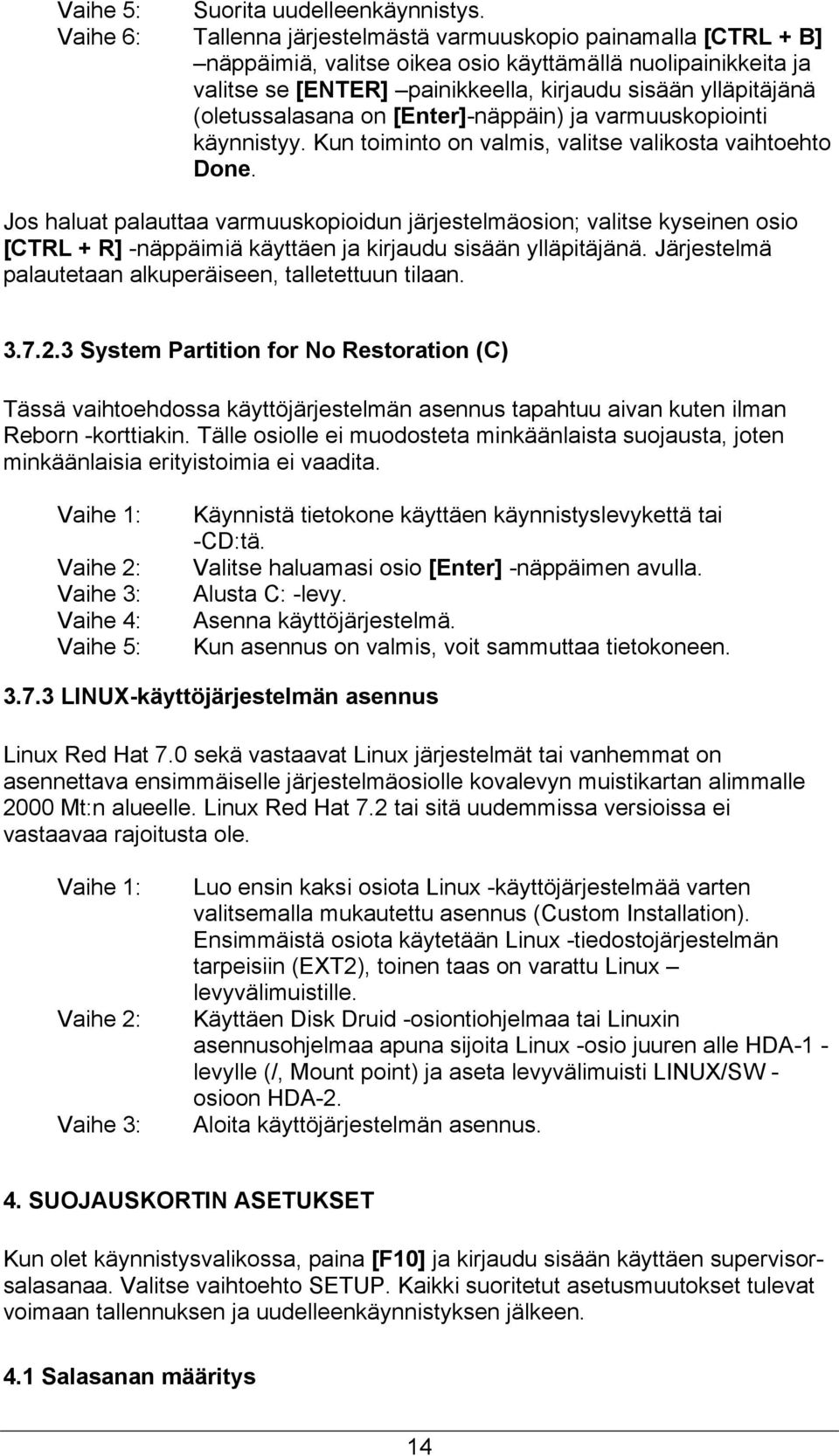 (oletussalasana on [Enter]-näppäin) ja varmuuskopiointi käynnistyy. Kun toiminto on valmis, valitse valikosta vaihtoehto Done.