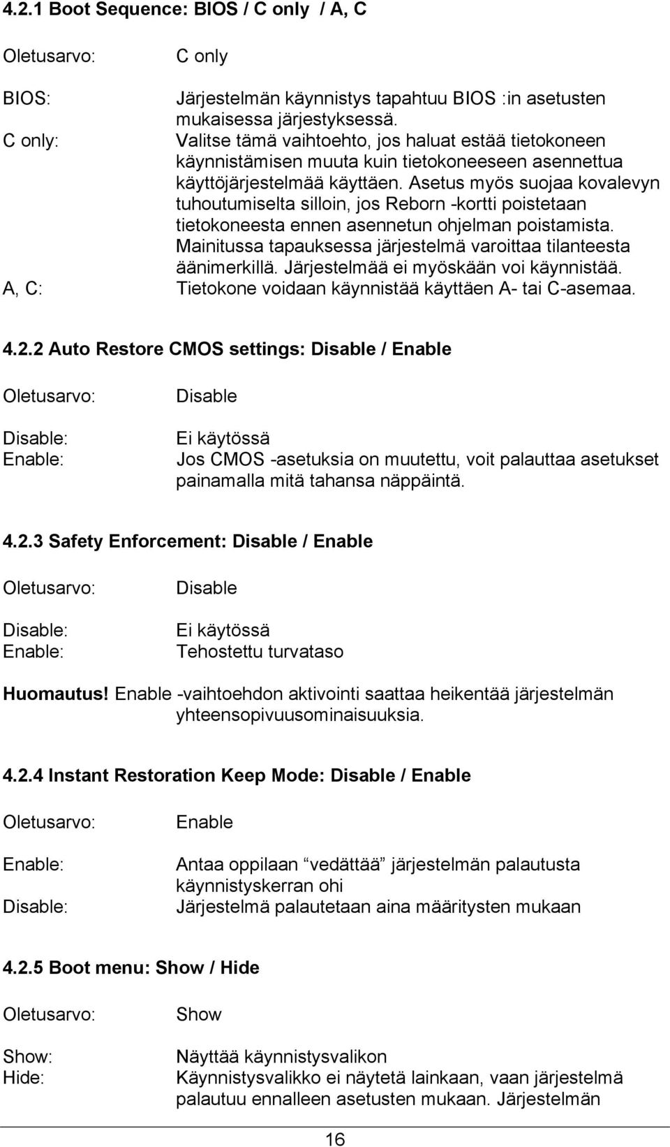 Asetus myös suojaa kovalevyn tuhoutumiselta silloin, jos Reborn -kortti poistetaan tietokoneesta ennen asennetun ohjelman poistamista.