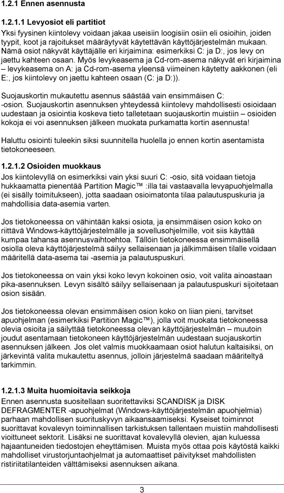 Myös levykeasema ja Cd-rom-asema näkyvät eri kirjaimina levykeasema on A: ja Cd-rom-asema yleensä viimeinen käytetty aakkonen (eli E:, jos kiintolevy on jaettu kahteen osaan (C: ja D:)).