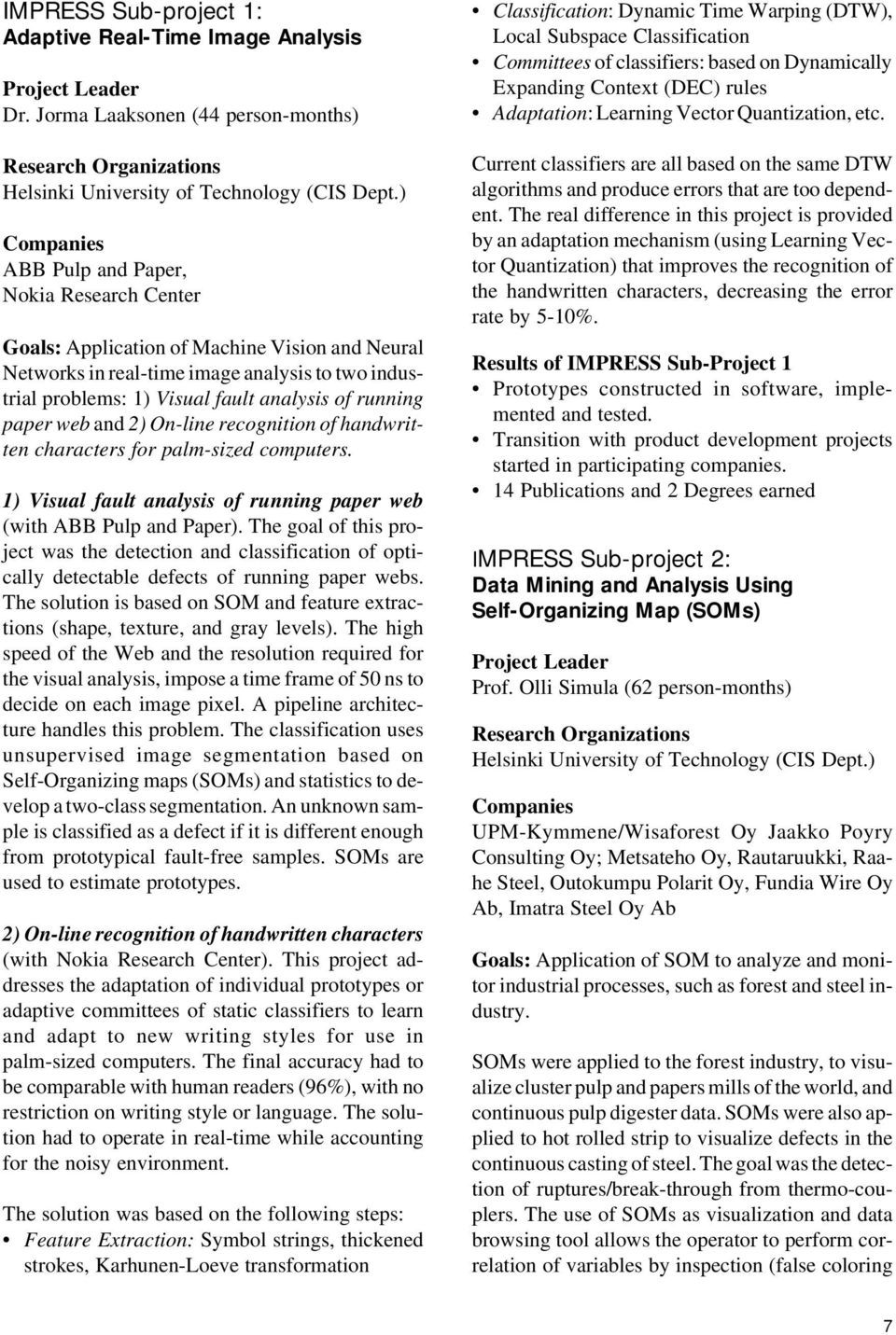 running paper web and 2) On-line recognition of handwritten characters for palm-sized computers. 1) Visual fault analysis of running paper web (with ABB Pulp and Paper).