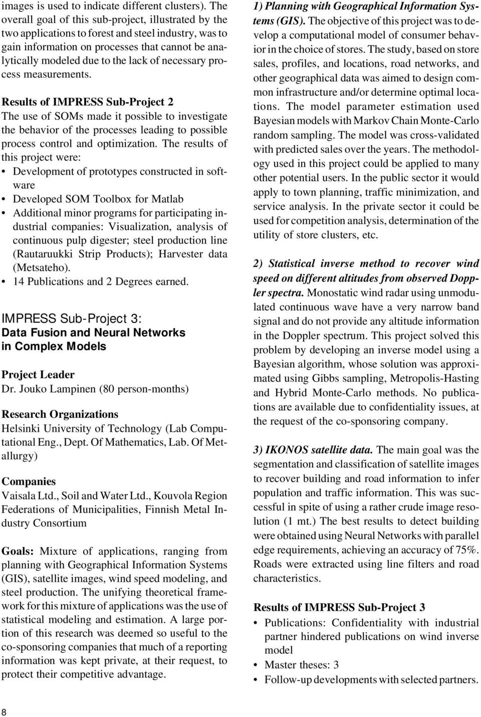 necessary process measurements. Results of IMPRESS Sub-Project 2 The use of SOMs made it possible to investigate the behavior of the processes leading to possible process control and optimization.