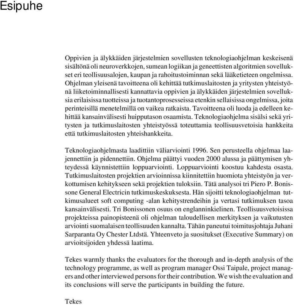 Ohjelman yleisenä tavoitteena oli kehittää tutkimuslaitosten ja yritysten yhteistyönä liiketoiminnallisesti kannattavia oppivien ja älykkäiden järjestelmien sovelluksia erilaisissa tuotteissa ja