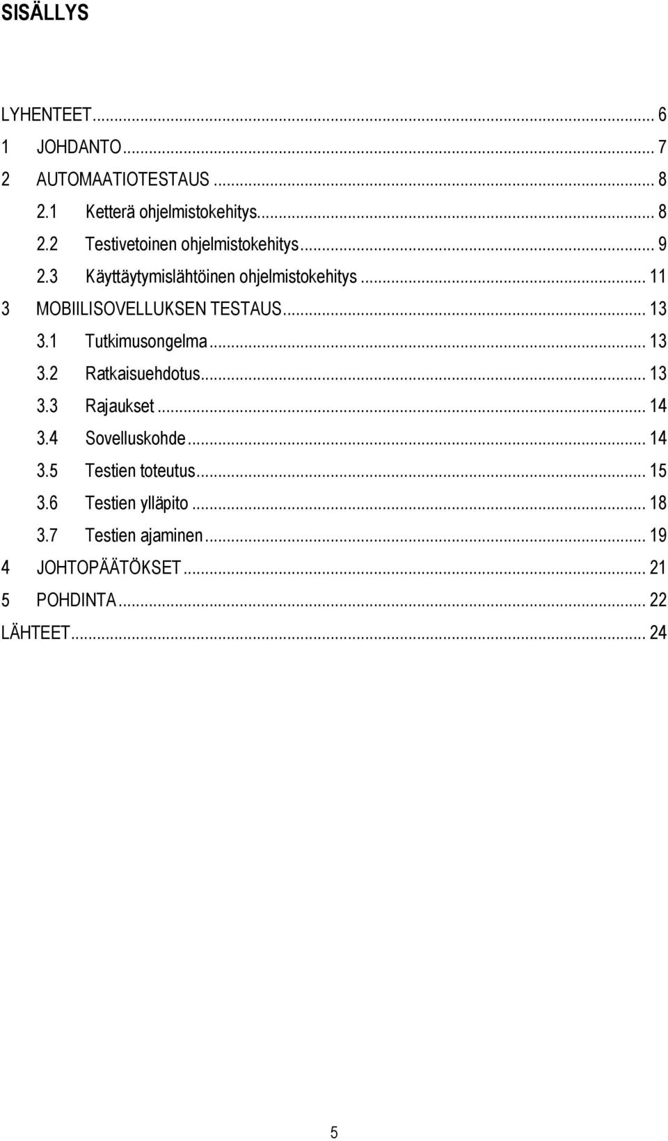 .. 13 3.2 Ratkaisuehdotus... 13 3.3 Rajaukset... 14 3.4 Sovelluskohde... 14 3.5 Testien toteutus... 15 3.