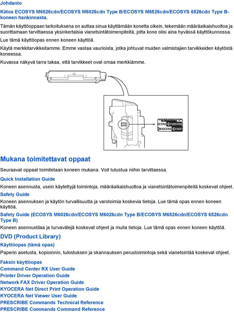 hyvässä käyttökunnossa. Lue tämä käyttöopas ennen koneen käyttöä. Käytä merkkitarvikkeitamme. Emme vastaa vaurioista, jotka johtuvat muiden valmistajien tarvikkeiden käytöstä koneessa.