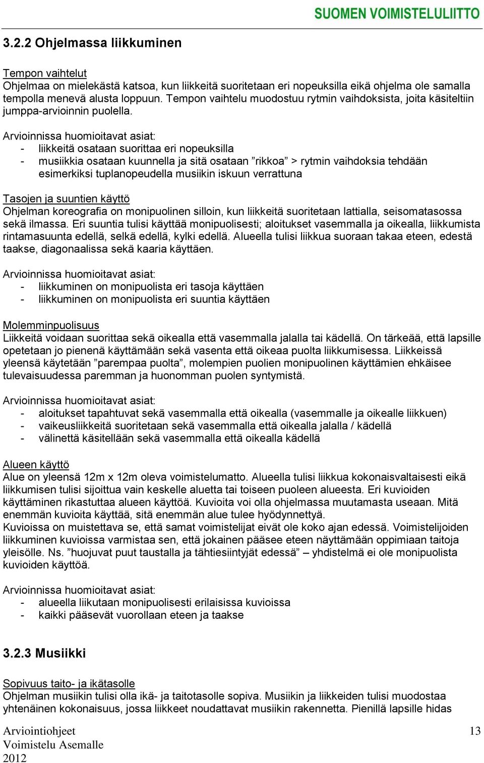 - liikkeitä osataan suorittaa eri nopeuksilla - musiikkia osataan kuunnella ja sitä osataan rikkoa > rytmin vaihdoksia tehdään esimerkiksi tuplanopeudella musiikin iskuun verrattuna Tasojen ja