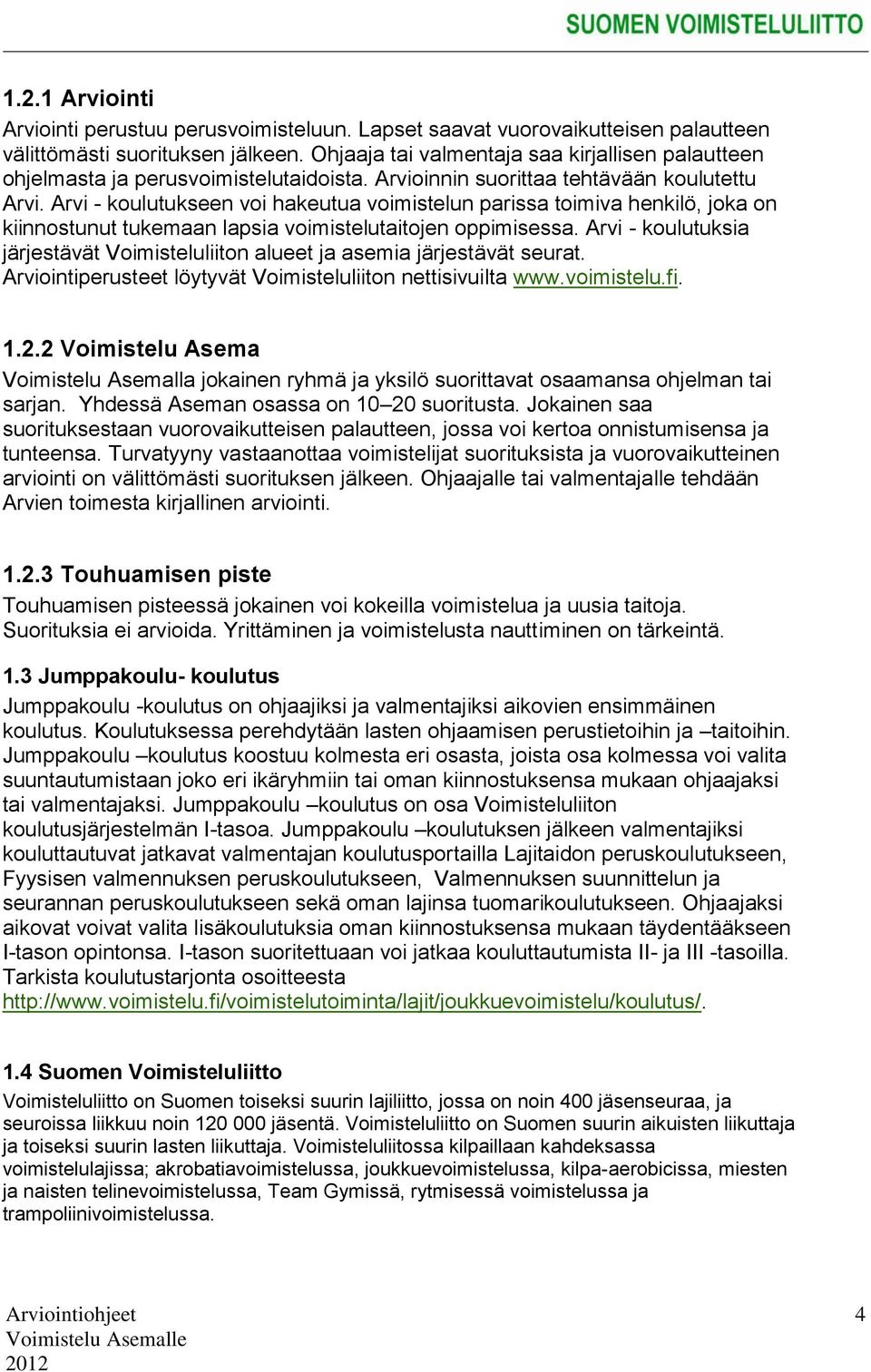 Arvi - koulutukseen voi hakeutua voimistelun parissa toimiva henkilö, joka on kiinnostunut tukemaan lapsia voimistelutaitojen oppimisessa.