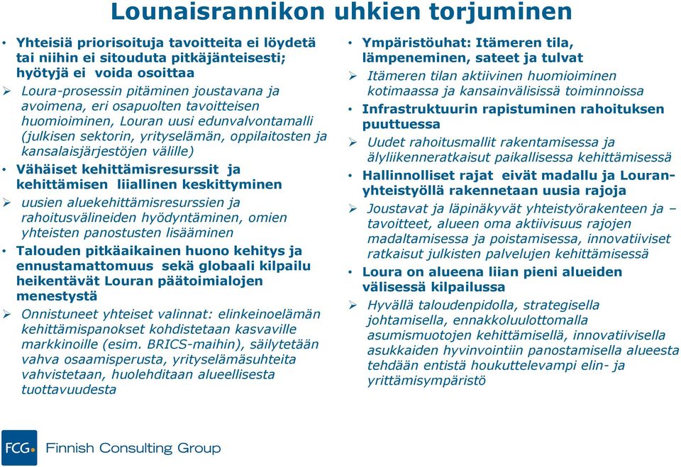 keskittyminen uusien aluekehittämisresurssien ja rahoitusvälineiden hyödyntäminen, omien yhteisten panostusten lisääminen Talouden pitkäaikainen huono kehitys ja ennustamattomuus sekä globaali