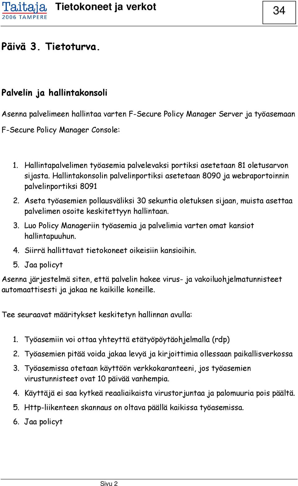 Aseta työasemien pollausväliksi 30 sekuntia oletuksen sijaan, muista asettaa palvelimen osoite keskitettyyn hallintaan. 3. Luo Policy Manageriin työasemia ja palvelimia varten omat kansiot hallintapuuhun.