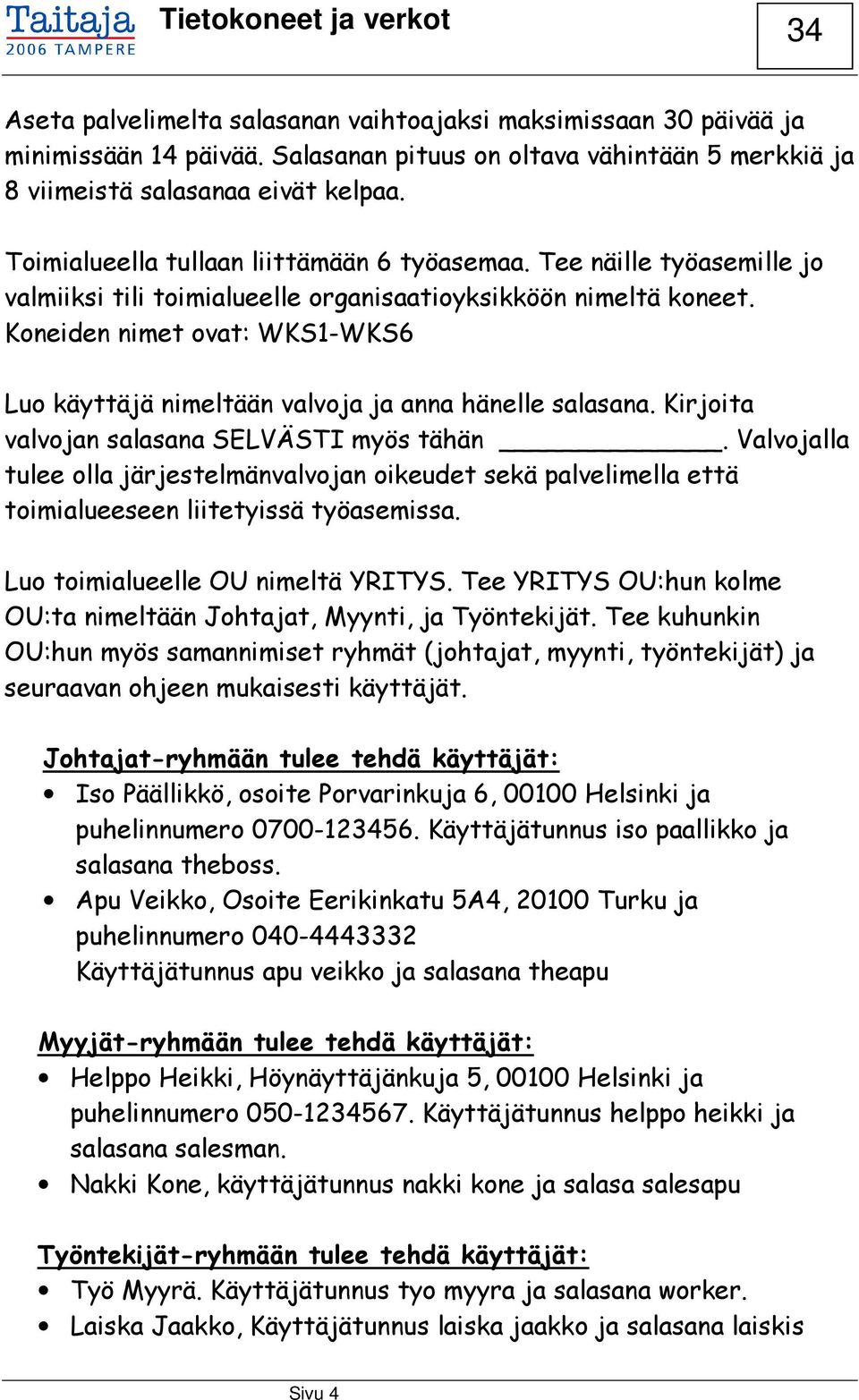 Koneiden nimet ovat: WKS1-WKS6 Luo käyttäjä nimeltään valvoja ja anna hänelle salasana. Kirjoita valvojan salasana SELVÄSTI myös tähän.