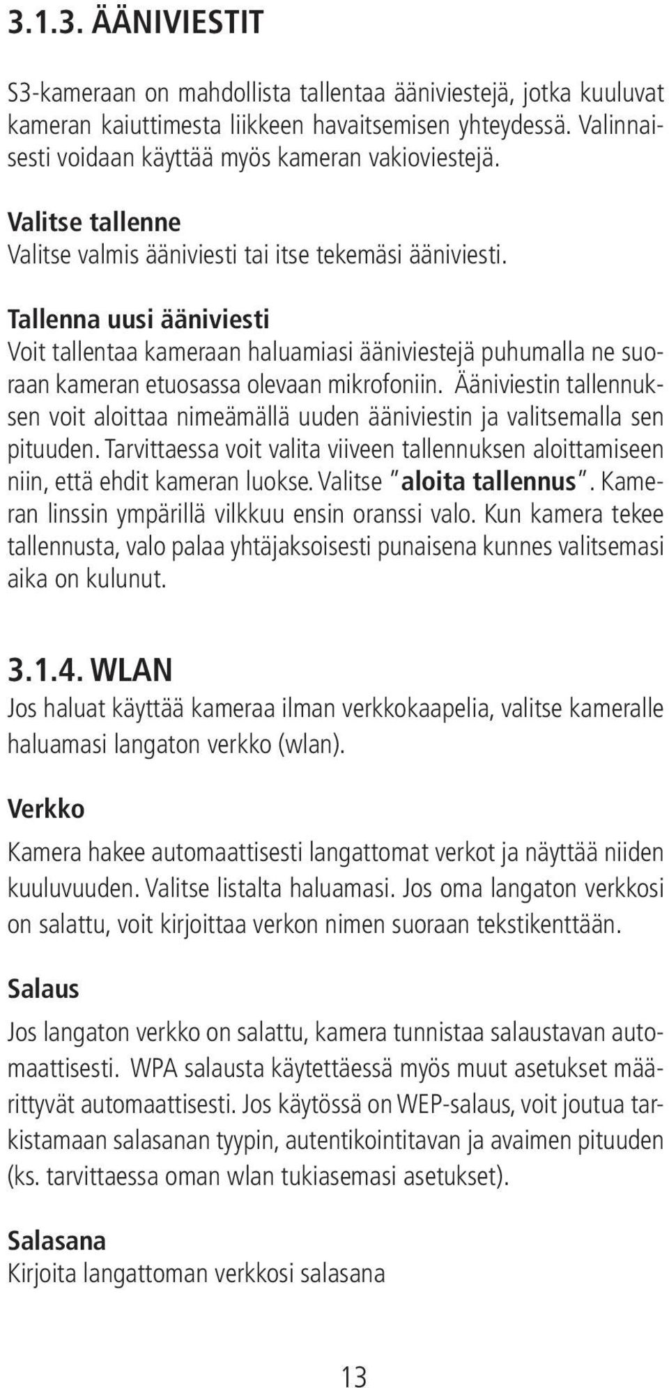 Tallenna uusi ääniviesti Voit tallentaa kameraan haluamiasi ääniviestejä puhumalla ne suoraan kameran etuosassa olevaan mikrofoniin.