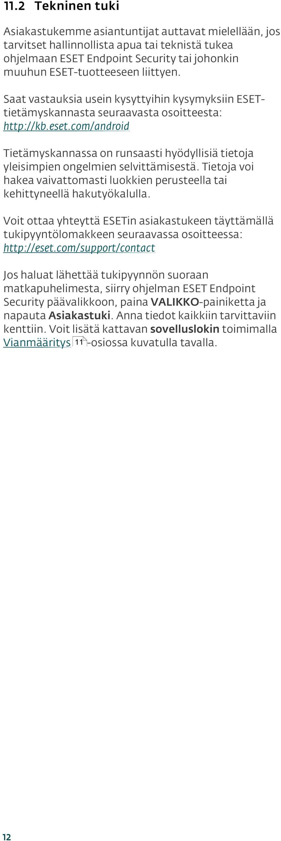 com/android Tietämyskannassa on runsaasti hyödyllisiä tietoja yleisimpien ongelmien selvittämisestä. Tietoja voi hakea vaivattomasti luokkien perusteella tai kehittyneellä hakutyökalulla.