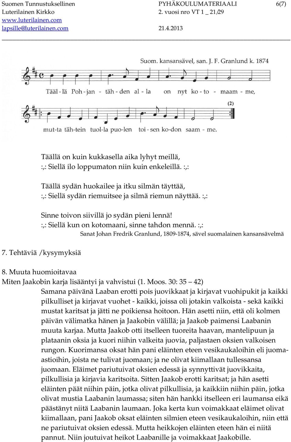 :,: Sanat Johan Fredrik Granlund, 1809-1874, sävel suomalainen kansansävelmä 7. Tehtäviä / kysymyksiä 8. Muuta huomioitavaa Miten Jaakobin karja lisääntyi ja vahvistui (1. Moos.