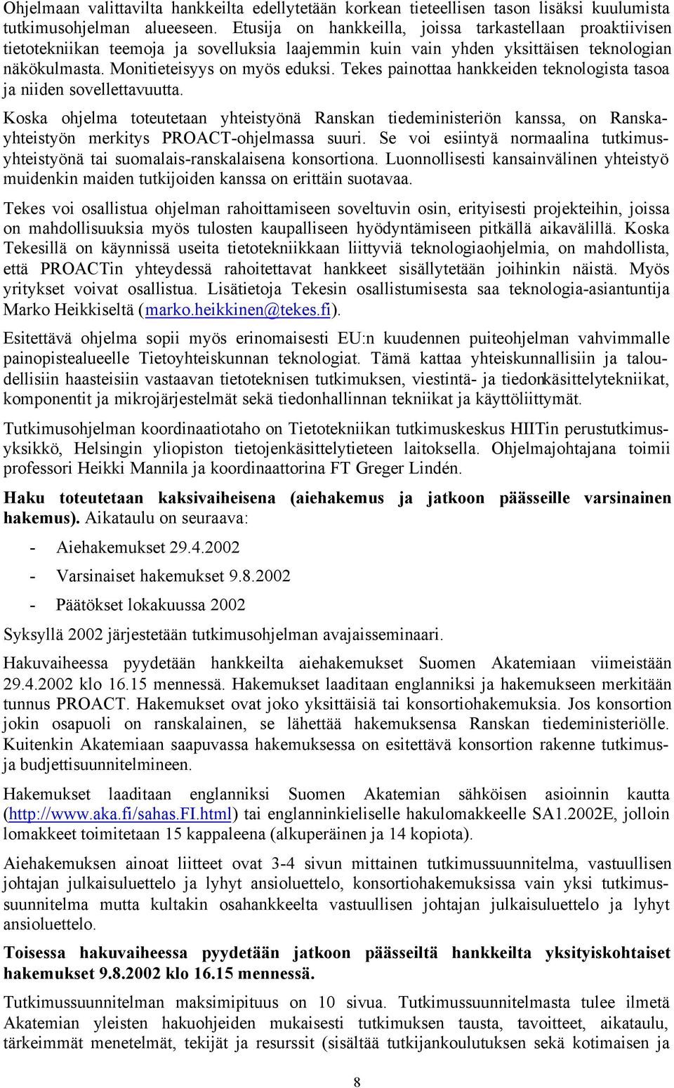 Tekes painottaa hankkeiden teknologista tasoa ja niiden sovellettavuutta. Koska ohjelma toteutetaan yhteistyönä Ranskan tiedeministeriön kanssa, on Ranskayhteistyön merkitys PROACT-ohjelmassa suuri.