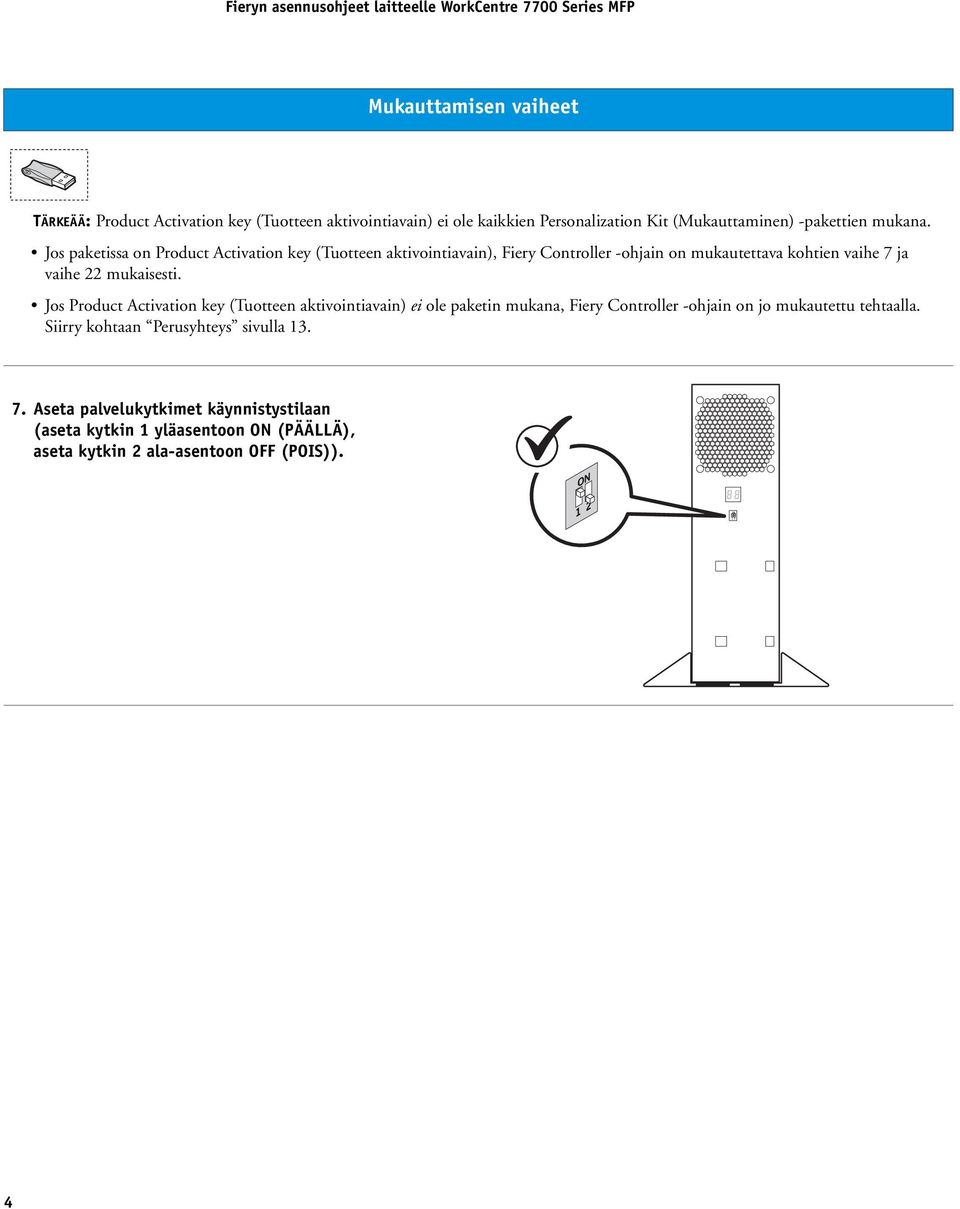 Jos paketissa on Product Activation key (Tuotteen aktivointiavain), Fiery Controller -ohjain on mukautettava kohtien vaihe 7 ja vaihe 22 mukaisesti.