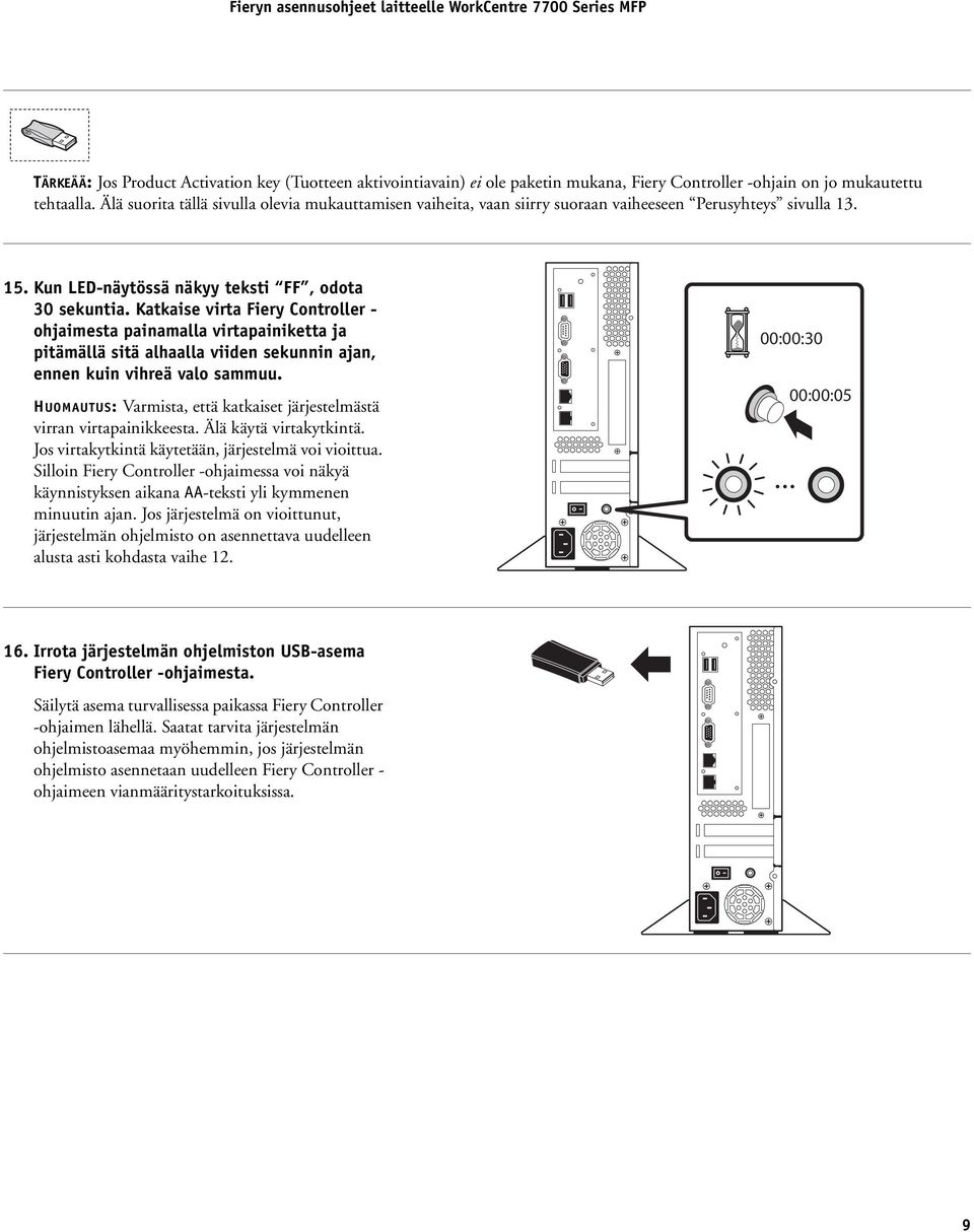 Katkaise virta Fiery Controller - ohjaimesta painamalla virtapainiketta ja pitämällä sitä alhaalla viiden sekunnin ajan, ennen kuin vihreä valo sammuu.