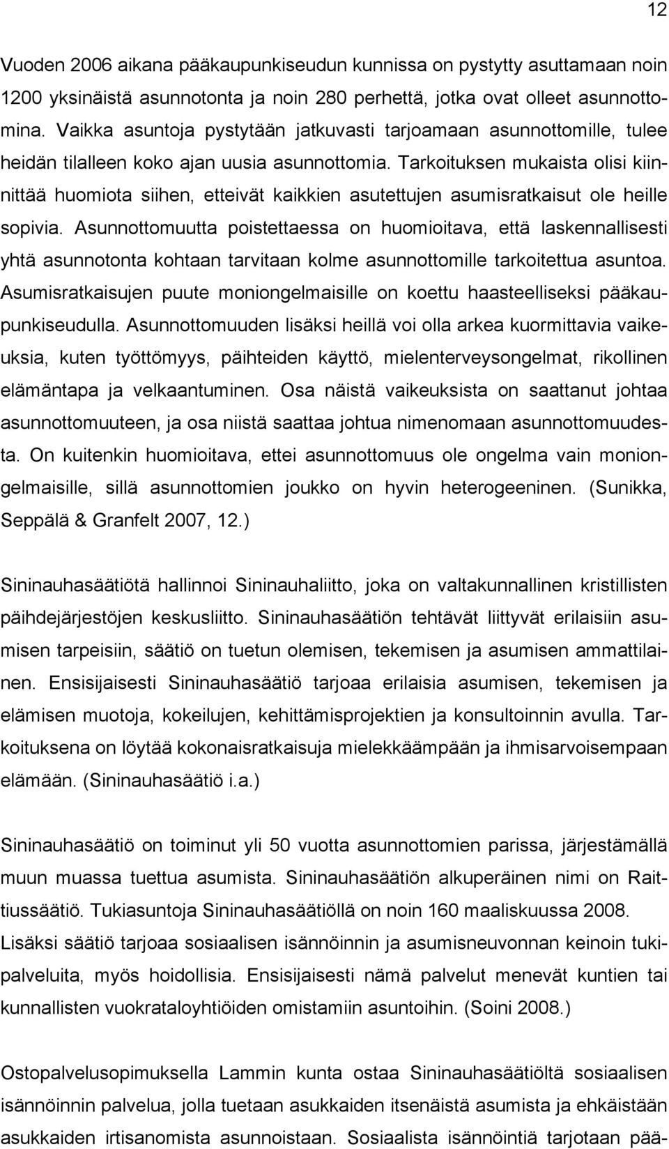 Tarkoituksen mukaista olisi kiinnittää huomiota siihen, etteivät kaikkien asutettujen asumisratkaisut ole heille sopivia.