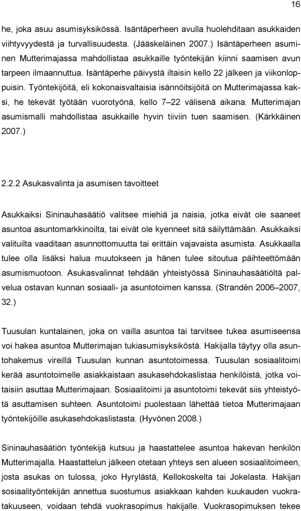 Työntekijöitä, eli kokonaisvaltaisia isännöitsijöitä on Mutterimajassa kaksi, he tekevät työtään vuorotyönä, kello 7 22 välisenä aikana.