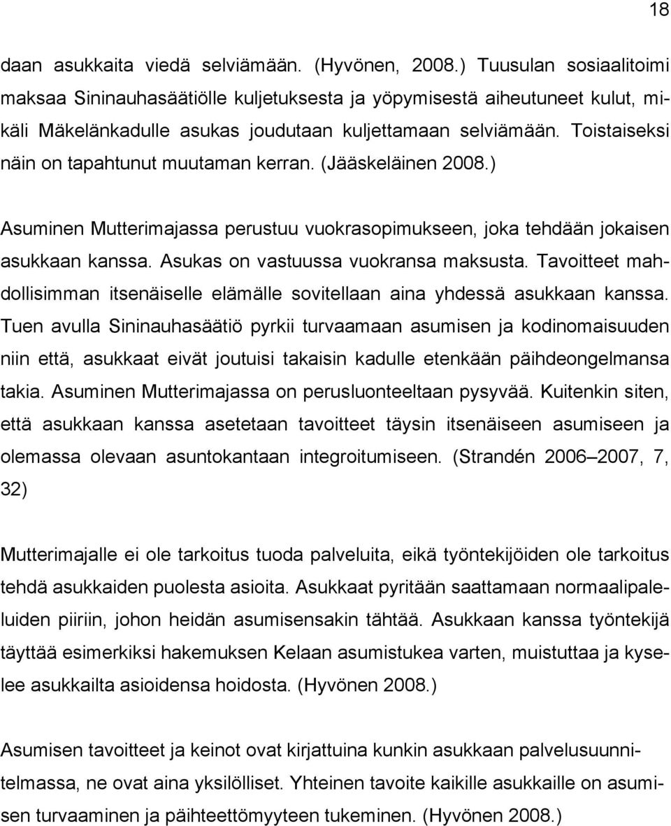 Toistaiseksi näin on tapahtunut muutaman kerran. (Jääskeläinen 2008.) Asuminen Mutterimajassa perustuu vuokrasopimukseen, joka tehdään jokaisen asukkaan kanssa. Asukas on vastuussa vuokransa maksusta.