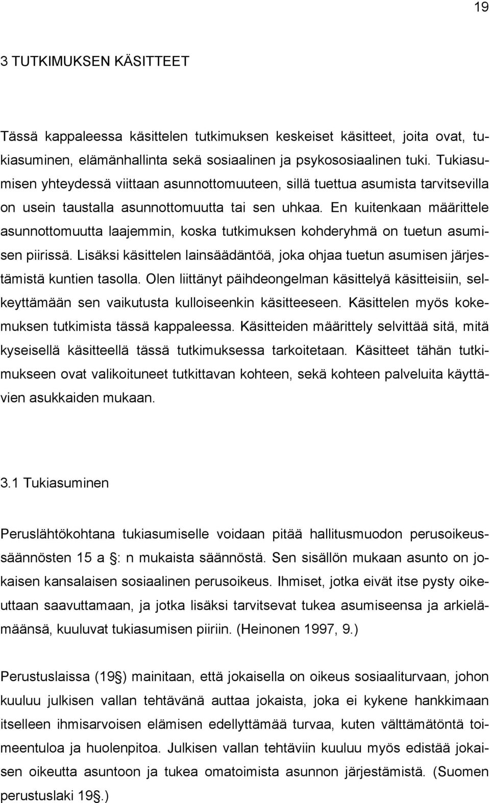 En kuitenkaan määrittele asunnottomuutta laajemmin, koska tutkimuksen kohderyhmä on tuetun asumisen piirissä.