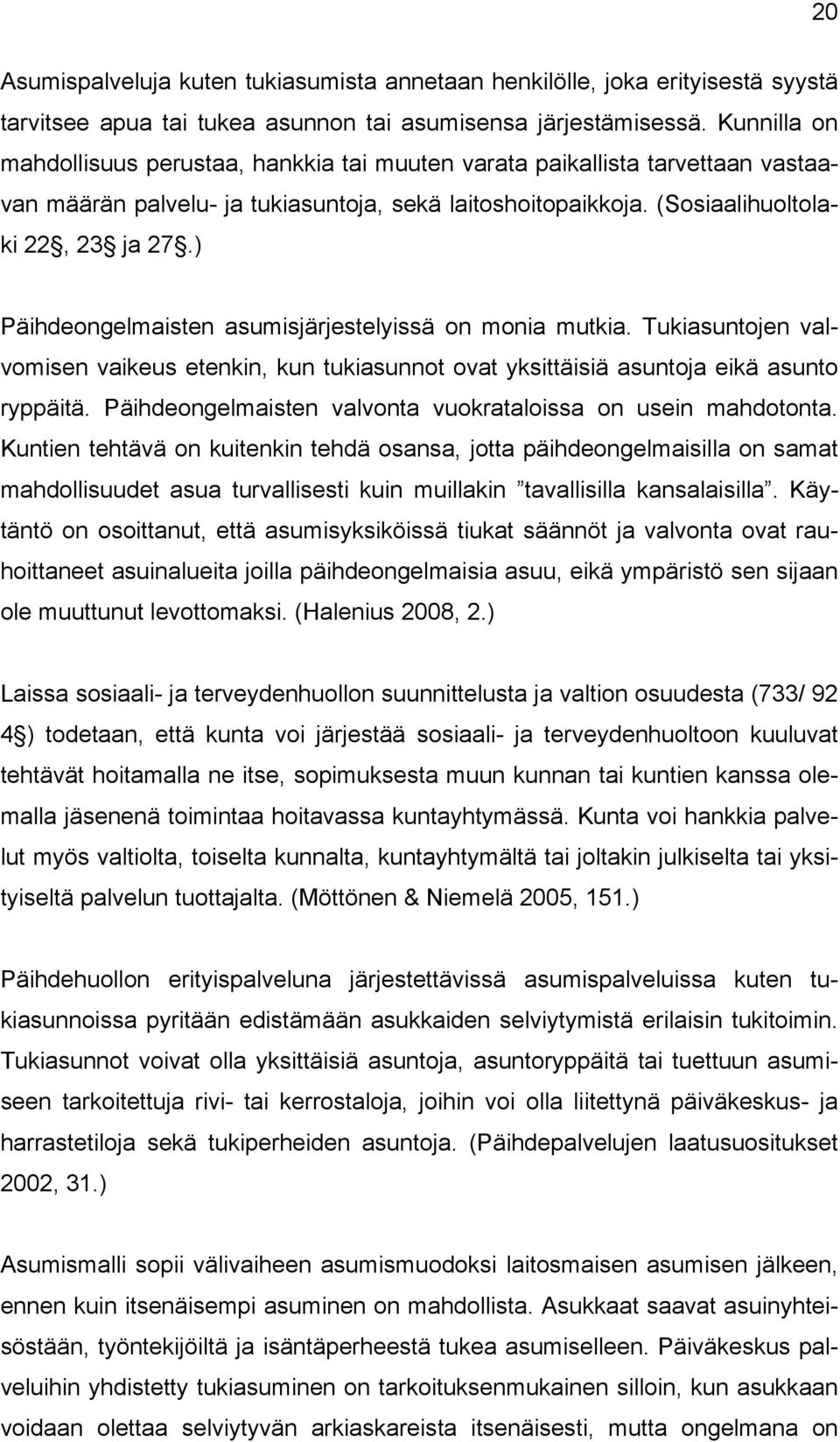 ) Päihdeongelmaisten asumisjärjestelyissä on monia mutkia. Tukiasuntojen valvomisen vaikeus etenkin, kun tukiasunnot ovat yksittäisiä asuntoja eikä asunto ryppäitä.