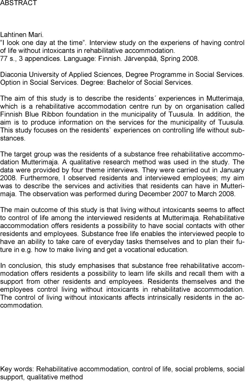 The aim of this study is to describe the residents experiences in Mutterimaja, which is a rehabilitative accommodation centre run by on organisation called Finnish Blue Ribbon foundation in the