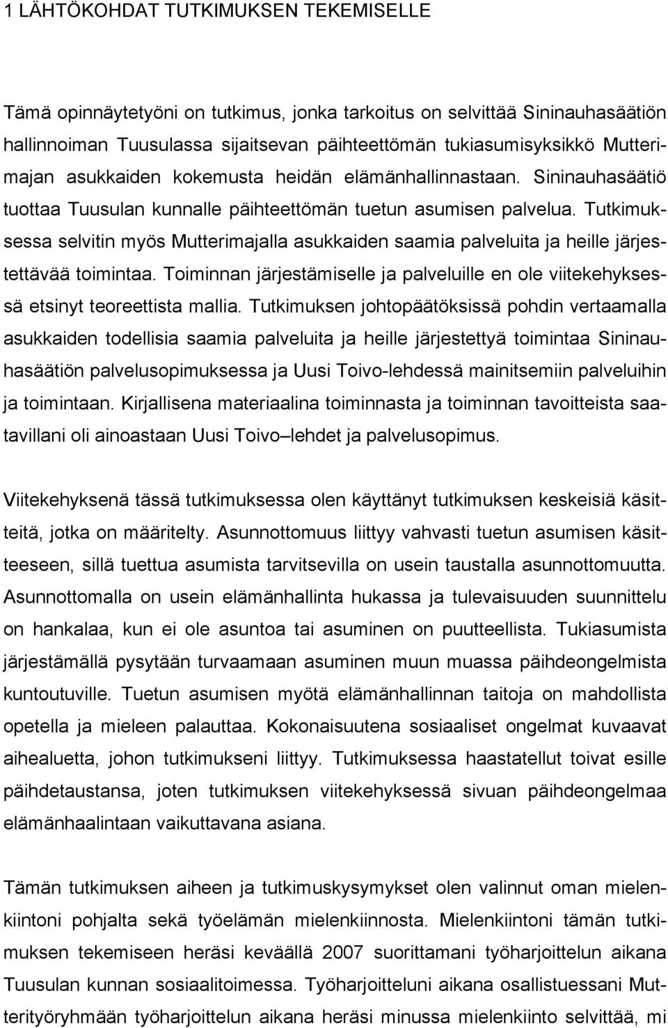 Tutkimuksessa selvitin myös Mutterimajalla asukkaiden saamia palveluita ja heille järjestettävää toimintaa. Toiminnan järjestämiselle ja palveluille en ole viitekehyksessä etsinyt teoreettista mallia.