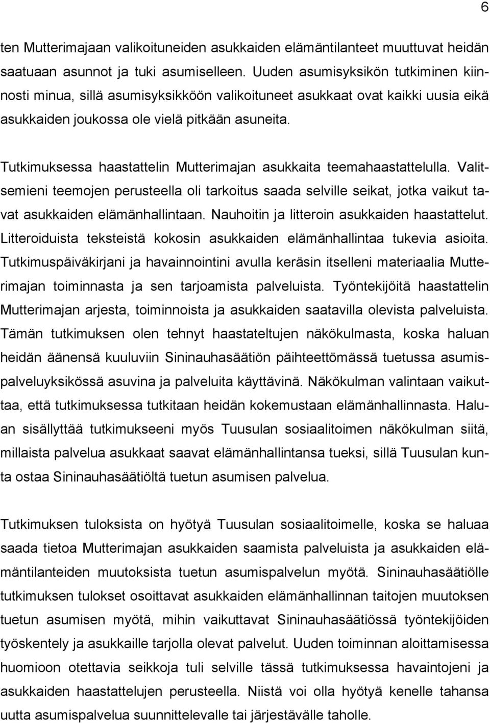 Tutkimuksessa haastattelin Mutterimajan asukkaita teemahaastattelulla. Valitsemieni teemojen perusteella oli tarkoitus saada selville seikat, jotka vaikut tavat asukkaiden elämänhallintaan.