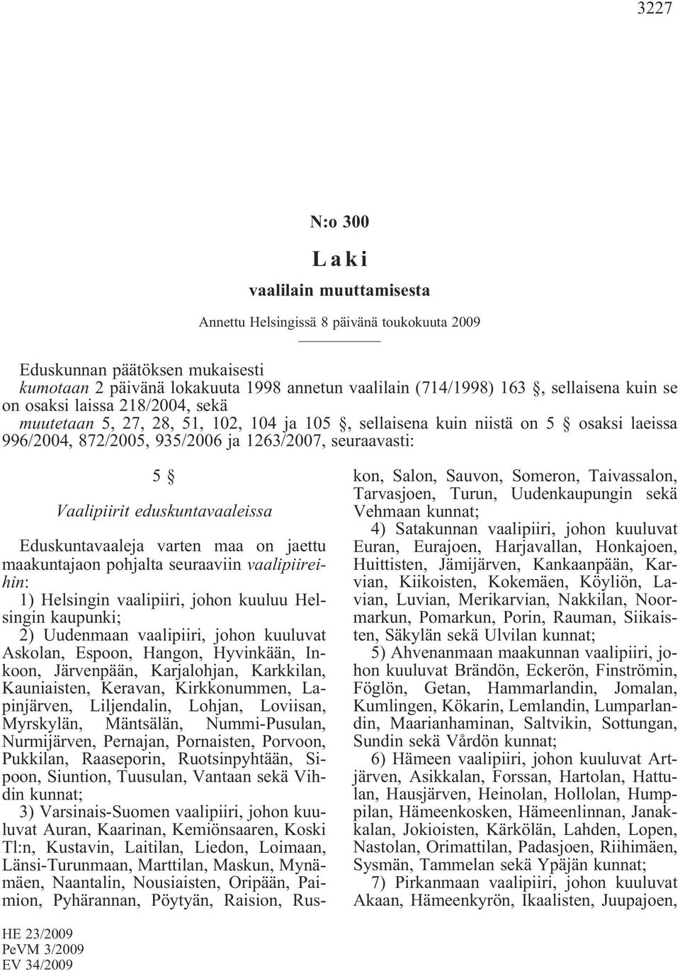 eduskuntavaaleissa Eduskuntavaaleja varten maa on jaettu maakuntajaon pohjalta seuraaviin vaalipiireihin: 1) Helsingin vaalipiiri, johon kuuluu Helsingin kaupunki; 2) Uudenmaan vaalipiiri, johon