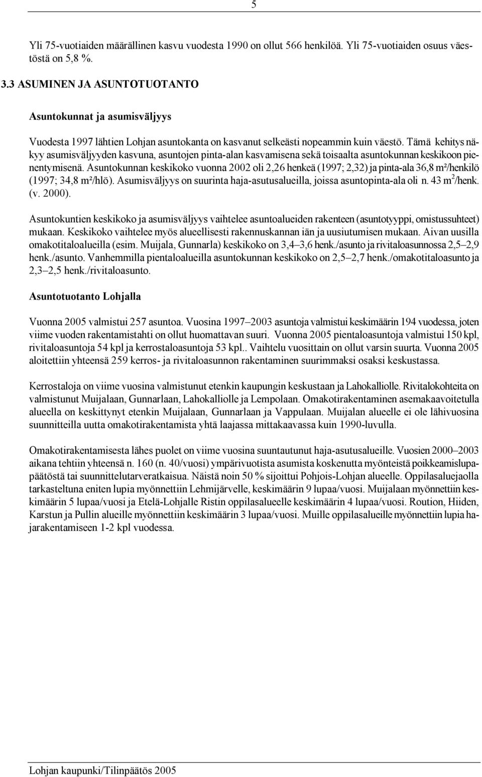 Tämä kehitys näkyy asumisväljyyden kasvuna, asuntojen pinta-alan kasvamisena sekä toisaalta asuntokunnan keskikoon pienentymisenä.