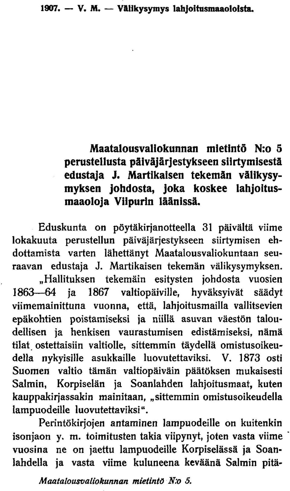 Eduskunta on pöytäkirjanotteella 31 päivältä viime lokakuuta perustellun päiväjärjestykseen siirtymisen ehdottamista varten lähettänyt Maatalousvaliokuntaan seuraavan edustaja J.