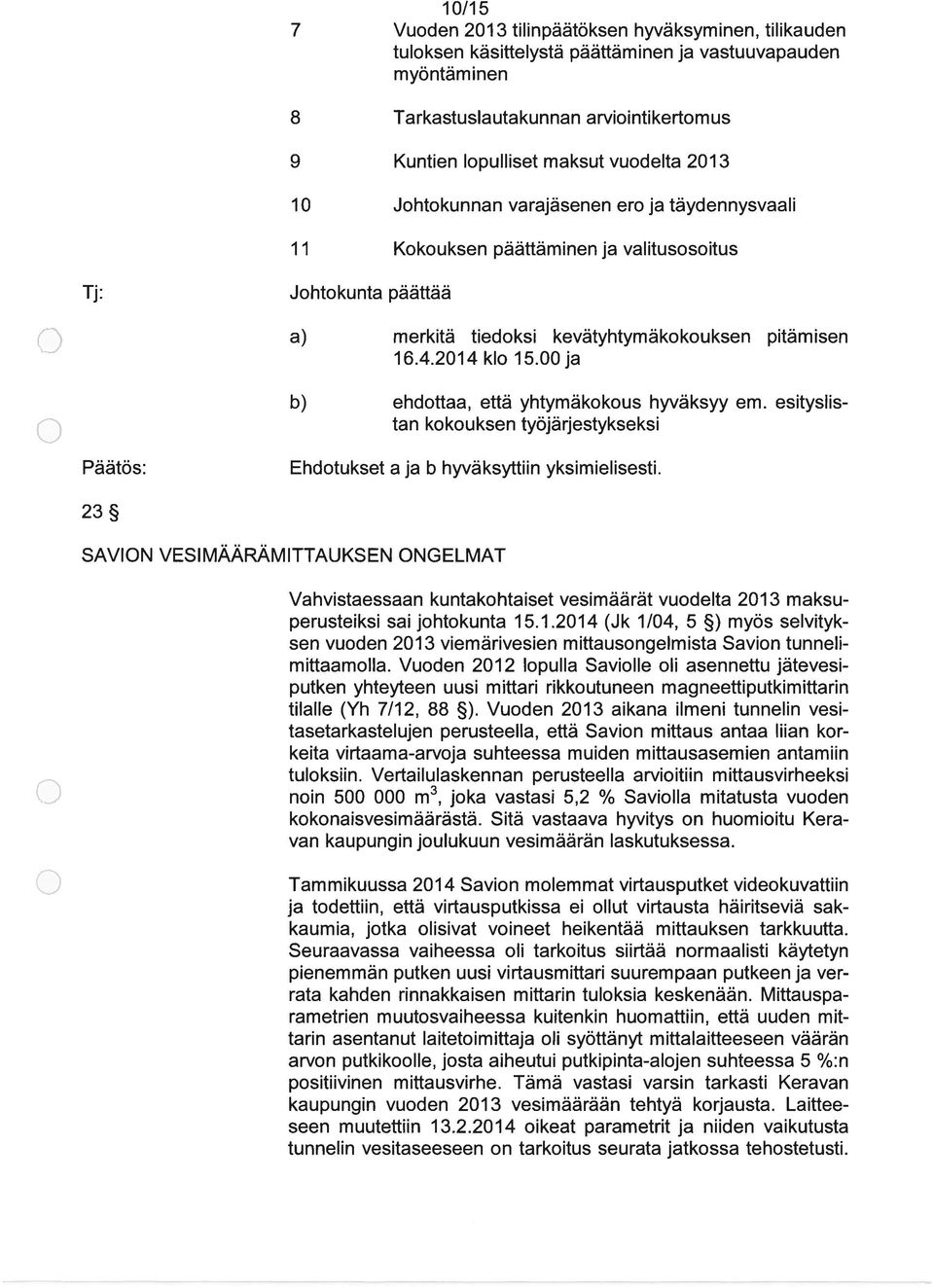 ja Johtokunta päättää b) ehdottaa, että yhtymäkokous hyväksyy em. esityslis tan kokouksen työjärjestykseksi Ehdotukset a ja b hyväksyttiin yksimielisesti.