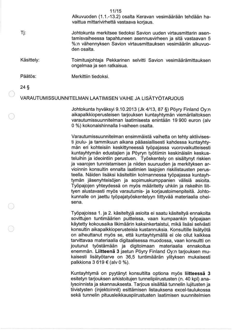 den osalta. Toimitusjohtaja Pekkarinen selvitti Savion vesimäärämittauksen ongelmaa ja sen ratkaisua. Merkiifiin tiedoksi.