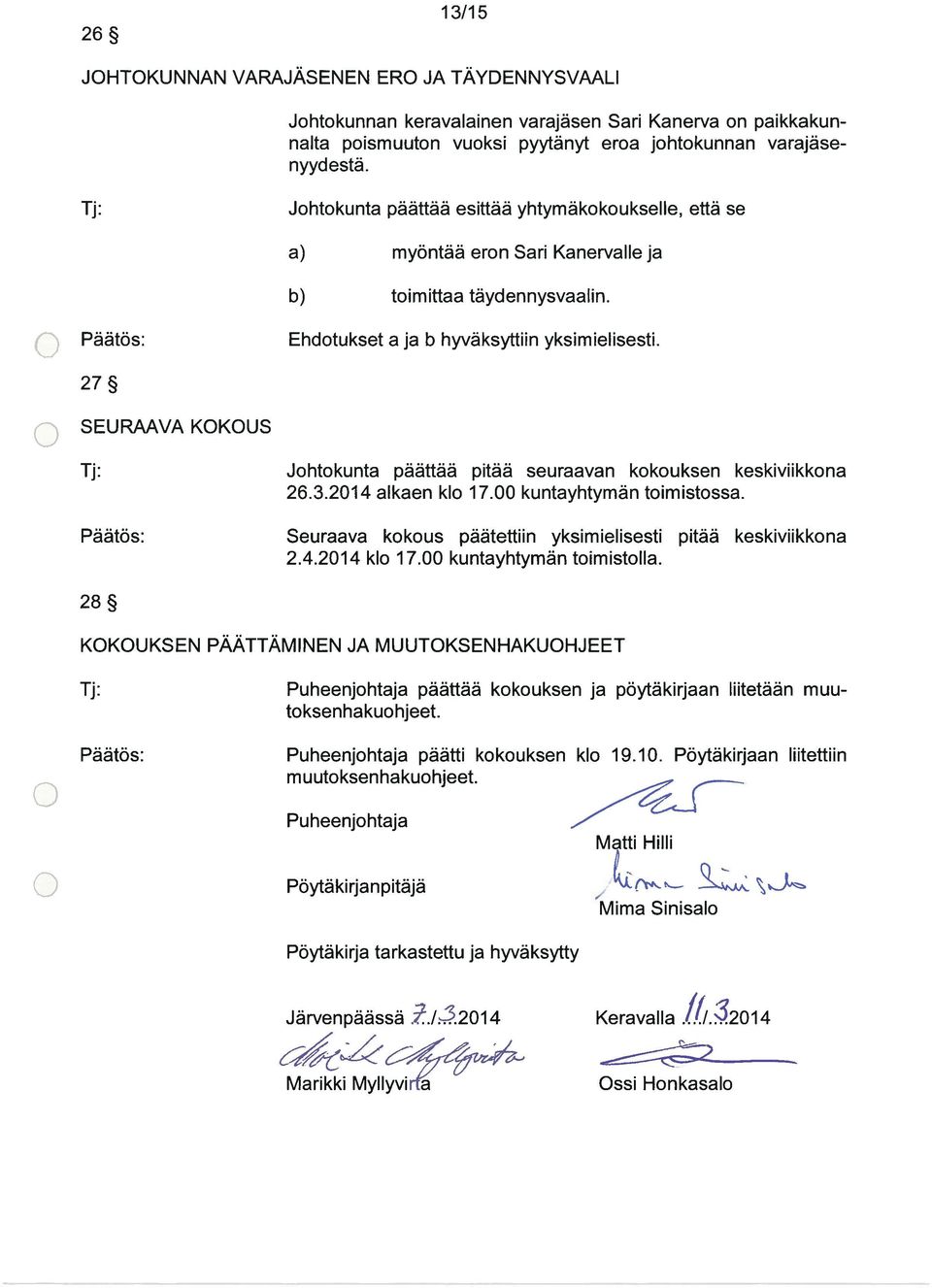 27 o SEURAAVA KOKOUS Johtokunta päättää pitää seuraavan kokouksen keskiviikkona 26.3.214 alkaen klo 17. kuntayhtymän toimistossa. Seuraava kokous päätettiin yksimielisesti pitää keskiviikkona 2.4.214 klo 17.