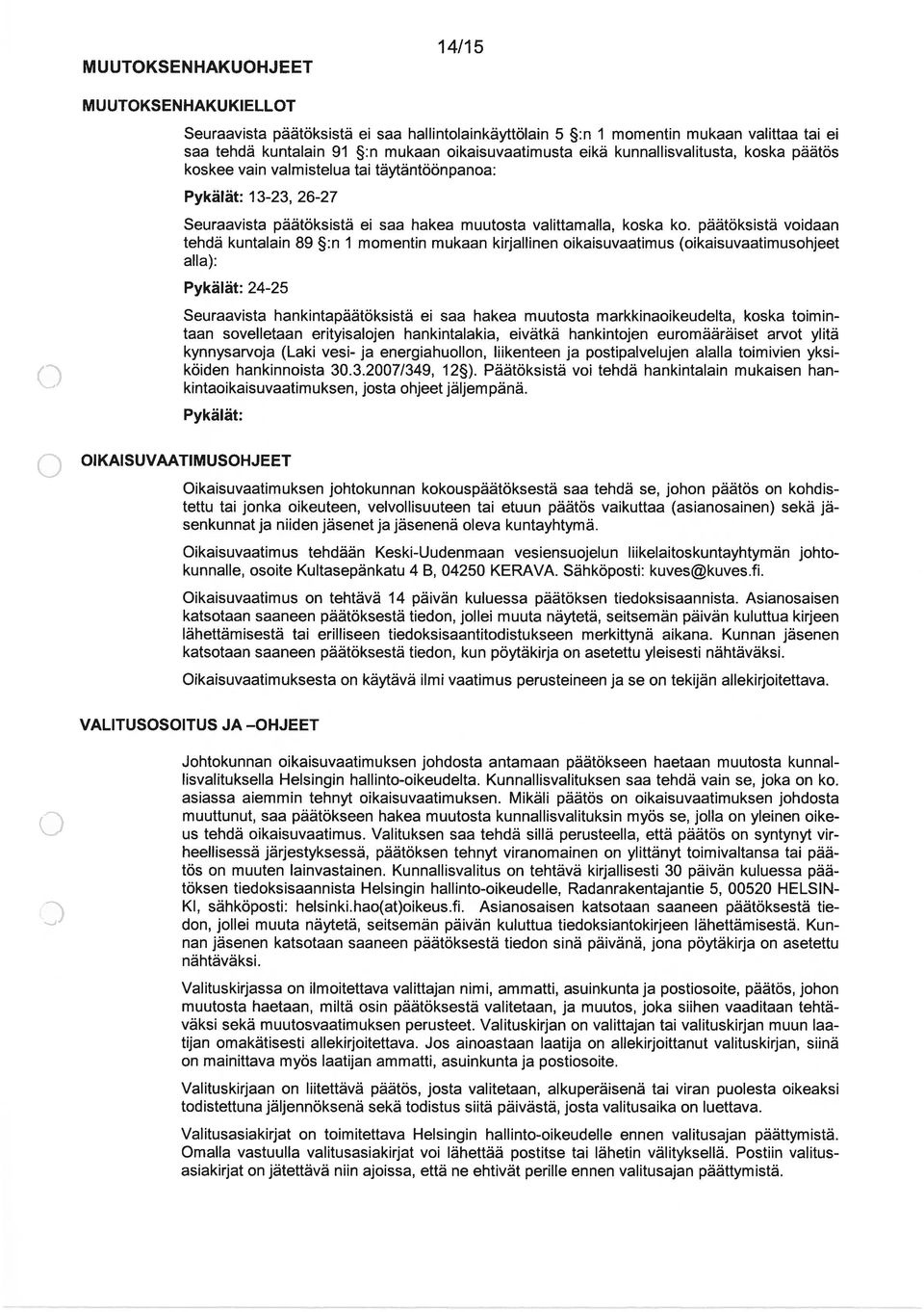 päätöksistä voidaan tehdä kuntalain 89 :n 1 momentin mukaan kirjallinen oikaisuvaatimus (oikaisuvaatimusohjeet alla): Pykälät: 24-25 Seuraavista hankintapäätöksistä ei saa hakea muutosta