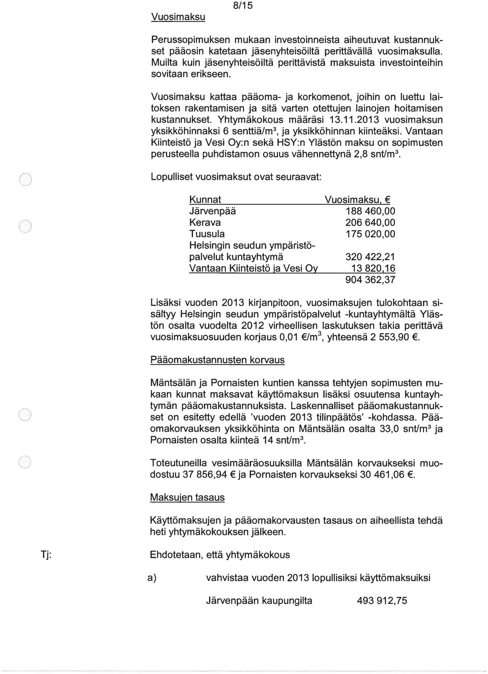 Q Vuosimaksu kattaa pääoma- ja korkomenot, joihin on luettu lai toksen rakentamisen ja sitä varten otettujen lainojen hoitamisen kustannukset. Yhtymäkokous määräsi 13.11.