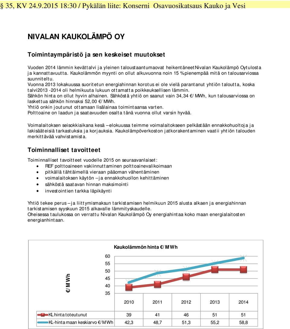 heikentäneetnivalan Kaukolämpö Oytulosta ja kannattavuutta. Kaukolämmön myynti on ollut alkuvuonna noin 15 % pienempää mitä on talousarviossa suunniteltu.