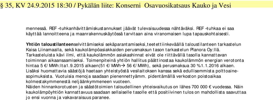 Yhtiön taloustilanteenselvittämiseksi sekäparantamiseksi,teetettiinkeväällä taloustilanteen tarkastelun Kaisa Liinamaalla, sekä kaukolämpöasiakkaiden perusmaksun tason tarkastelun Planora Oy:llä.