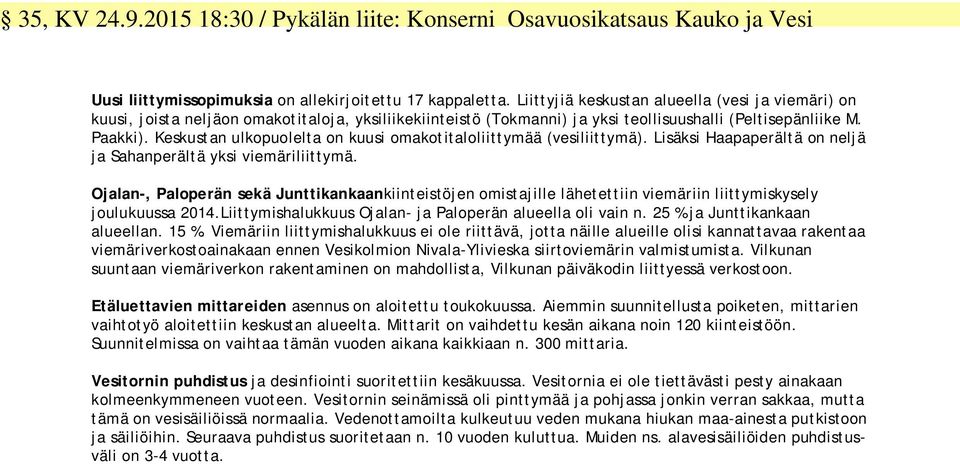 Keskustan ulkopuolelta on kuusi omakotitaloliittymää (vesiliittymä). Lisäksi Haapaperältä on neljä ja Sahanperältä yksi viemäriliittymä.