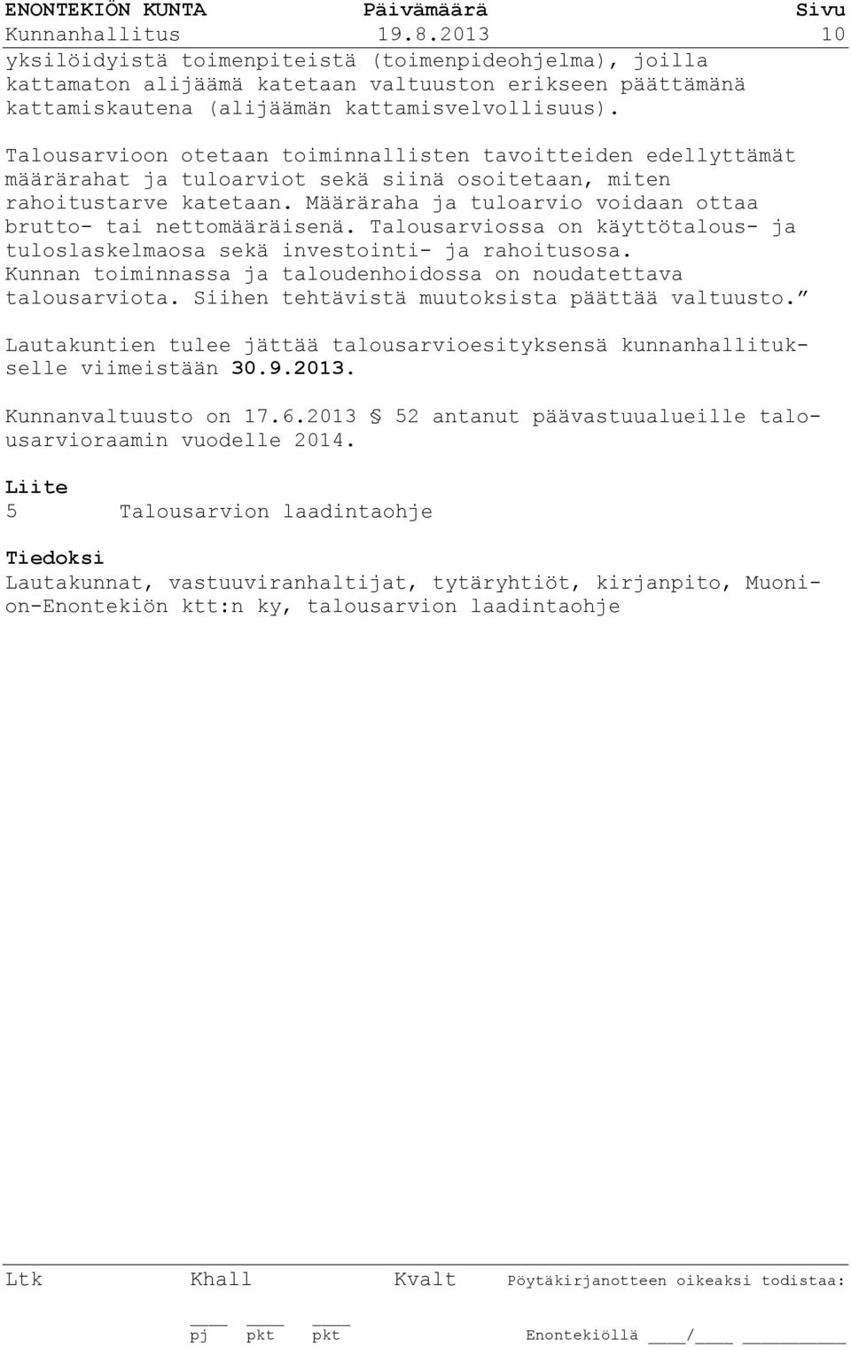 Määräraha ja tuloarvio voidaan ottaa brutto- tai nettomääräisenä. Talousarviossa on käyttötalous- ja tuloslaskelmaosa sekä investointi- ja rahoitusosa.