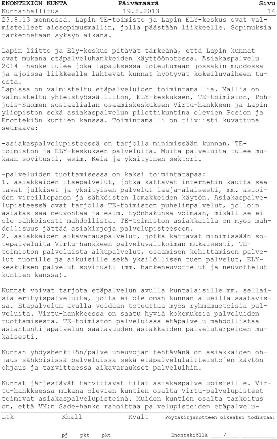 Asiakaspalvelu 2014 hanke tulee joka tapauksessa toteutumaan jossakin muodossa ja ajoissa liikkeelle lähtevät kunnat hyötyvät kokeiluvaiheen tuesta.