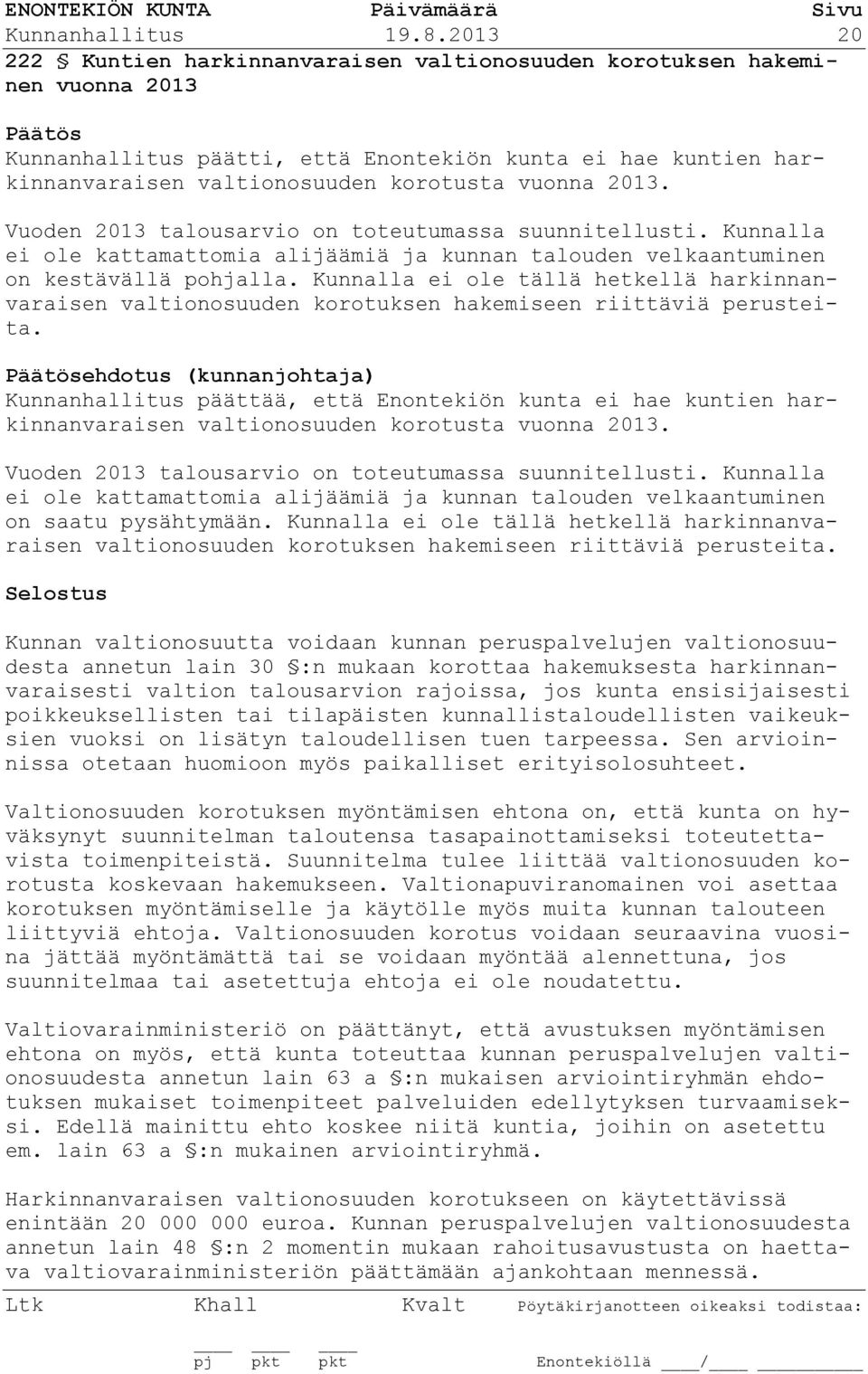 2013. Vuoden 2013 talousarvio on toteutumassa suunnitellusti. Kunnalla ei ole kattamattomia alijäämiä ja kunnan talouden velkaantuminen on kestävällä pohjalla.